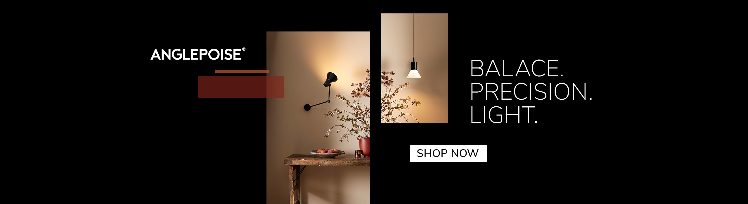 Shop now A black Anglepoise wall lamp illuminating a rustic wooden table with a bowl of fruit and a vase of branches. Another minimalist pendant light hangs on a beige wall. Text reads: ‘Anglepoise. Balance. Precision. Light.’ A button says ‘Shop Now.