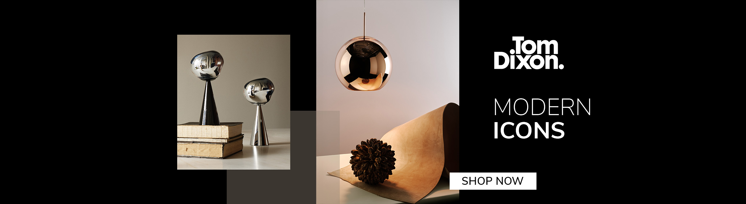 Shop now Tom Dixon metallic lighting and sculptural objects, including a copper pendant and chrome table lights, displayed on neutral surfaces. Text reads: ‘Modern Icons. Shop Now. Tom Dixon.’